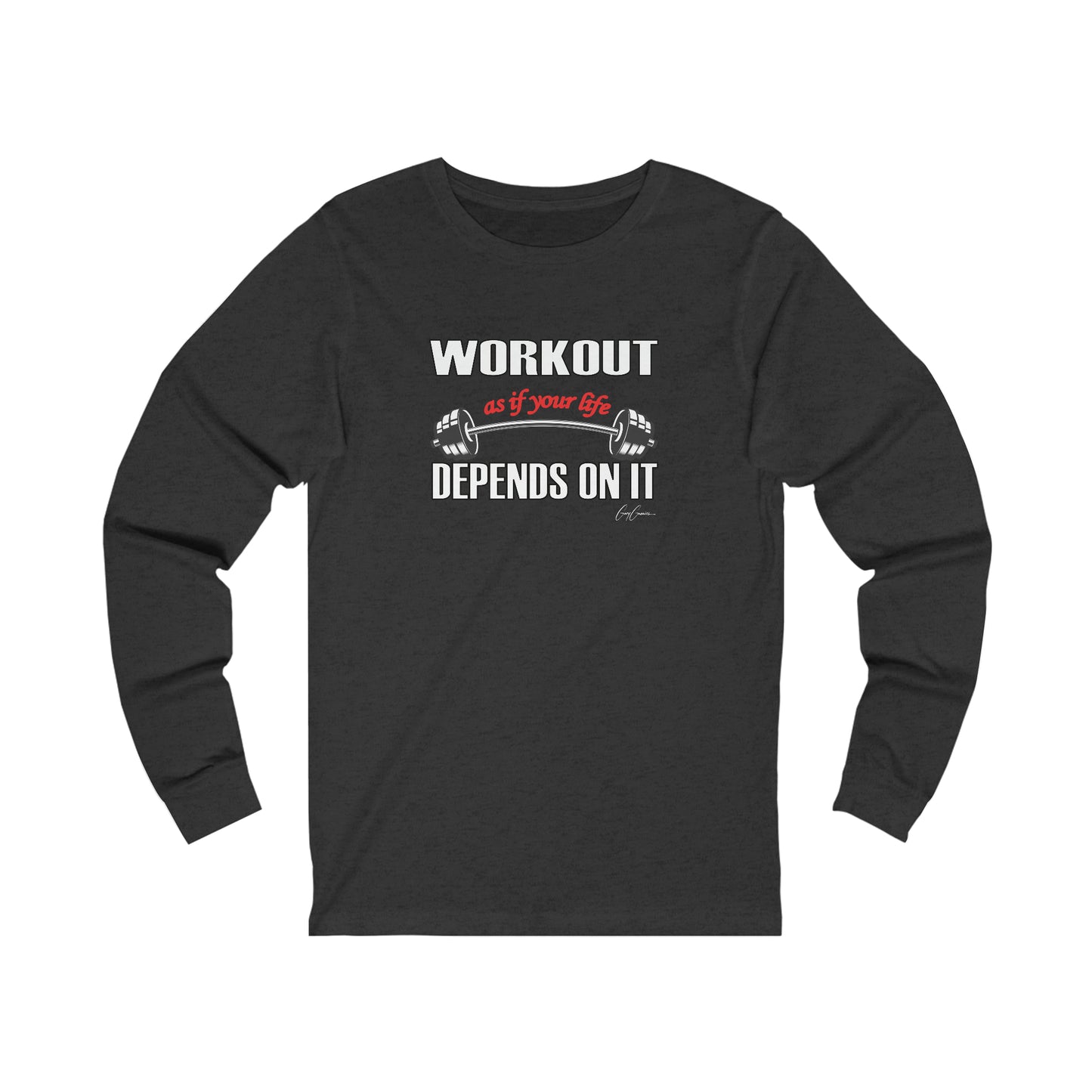 Workout As If Your Life Depends on It Unisex  Long Sleeve Tee | Motivational T- Shirt