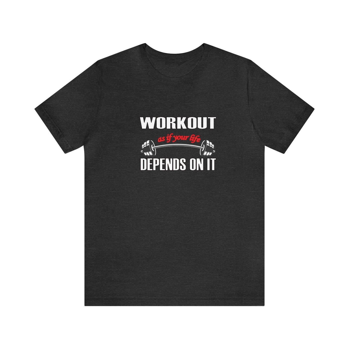 Workout As If Your Life Depends On It Unisex Jersey Short Sleeve Tee | Motivational T-Shirt