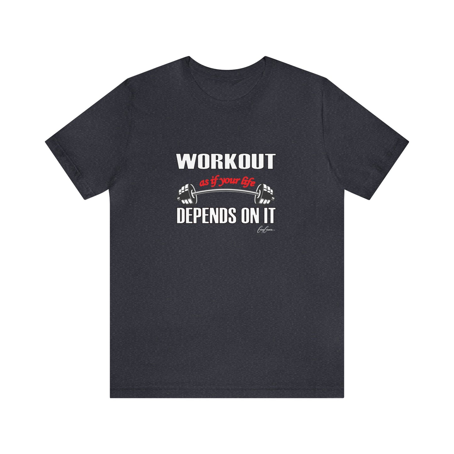 Workout As If Your Life Depends On It Unisex Jersey Short Sleeve Tee | Motivational T-Shirt