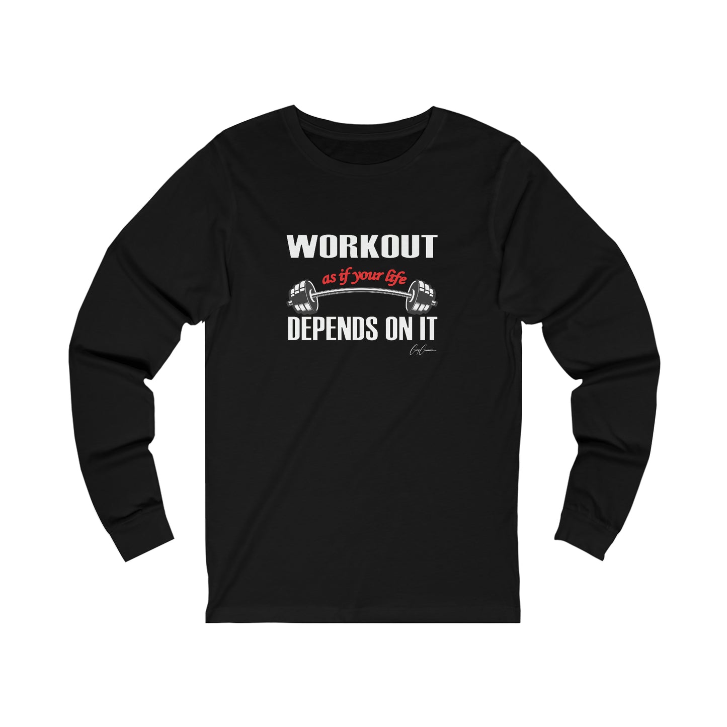 Workout As If Your Life Depends on It Unisex  Long Sleeve Tee | Motivational T- Shirt