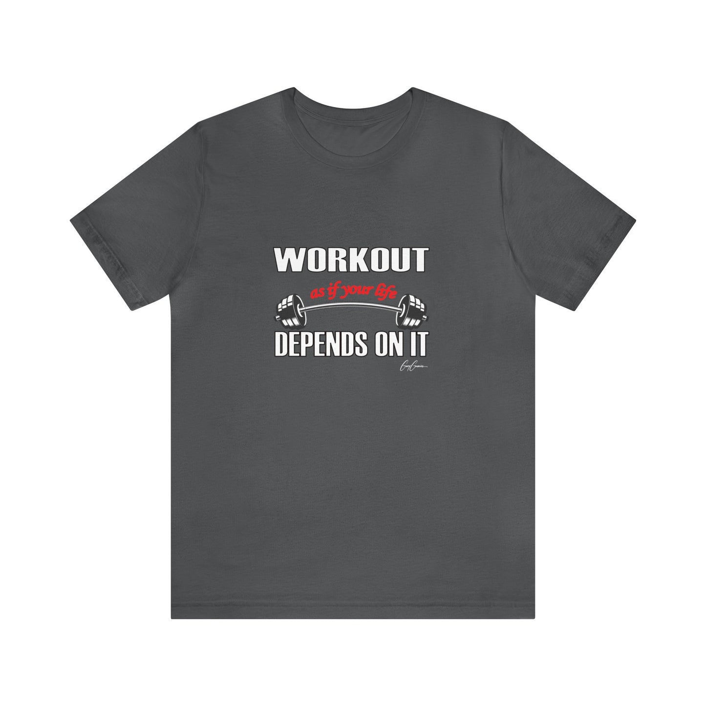 Workout As If Your Life Depends On It Unisex Jersey Short Sleeve Tee | Motivational T-Shirt