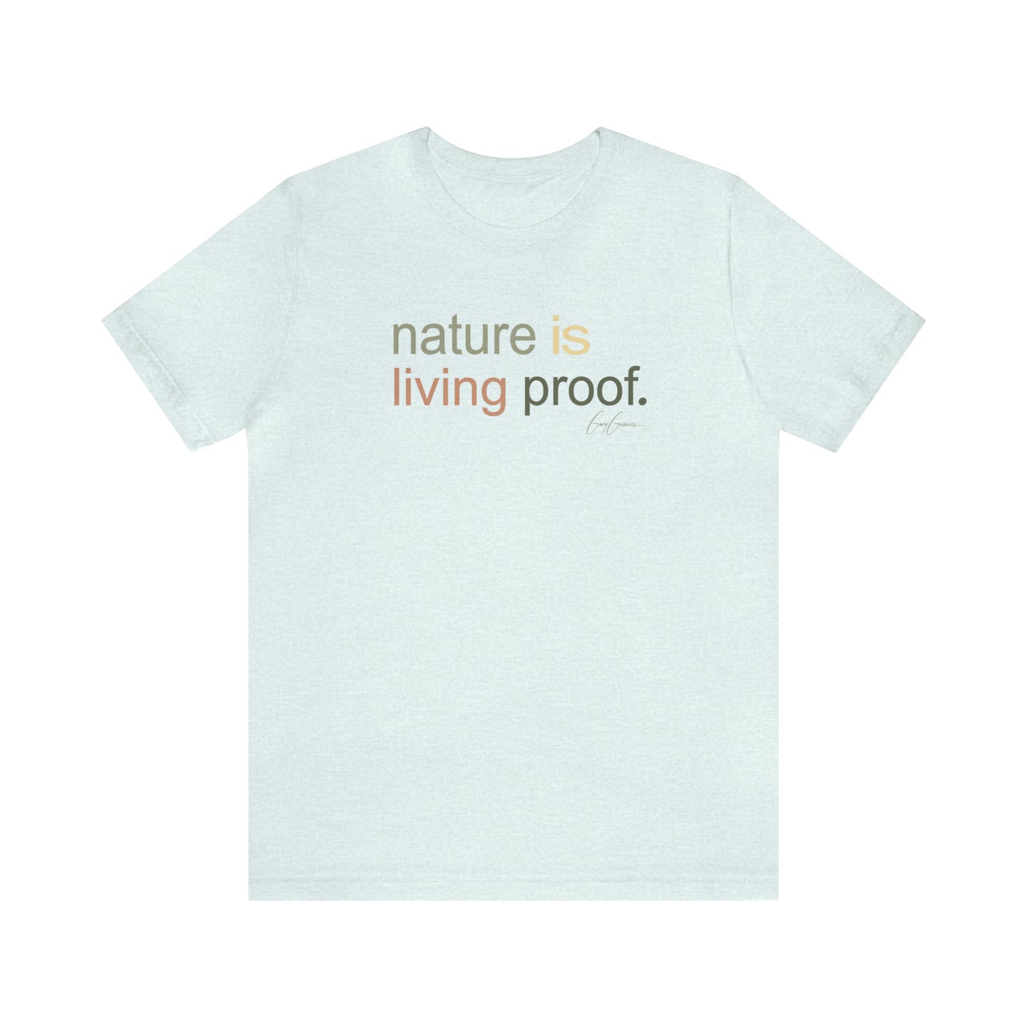 Nature Is Living Proof T-Shirt | Inspirational Tee Shirt