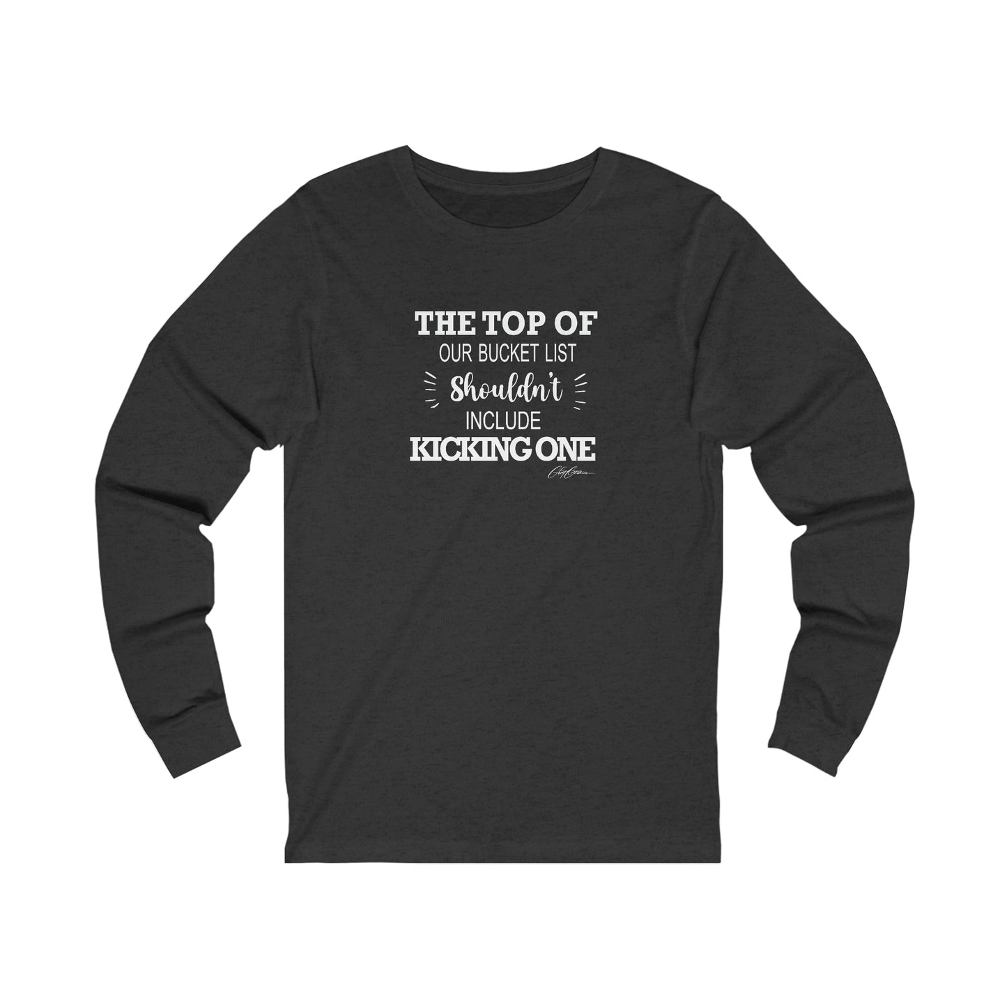 The Top Of Our Bucket List Shouldn’t Include Kicking One Long Sleeve Custom Tee Shirts, Funny T-Shirts