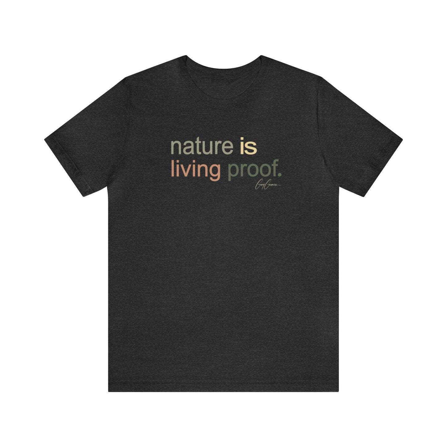 Nature Is Living Proof T-Shirt | Inspirational Tee Shirt