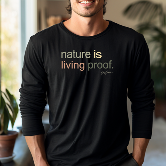 Nature Is Living Proof Long Sleeve Tee Shirt | Inspirational Tee Shirt