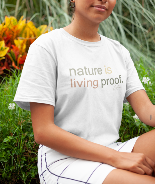 Nature Is Living Proof T-Shirt | Inspirational Tee Shirt