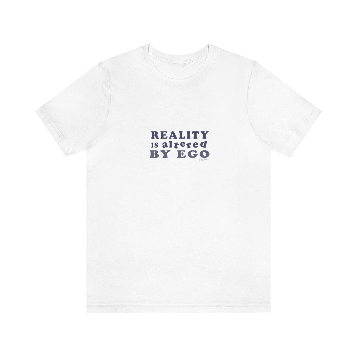 Reality Is Altered By Ego Custom Tee Shirts, Funny T-Shirts