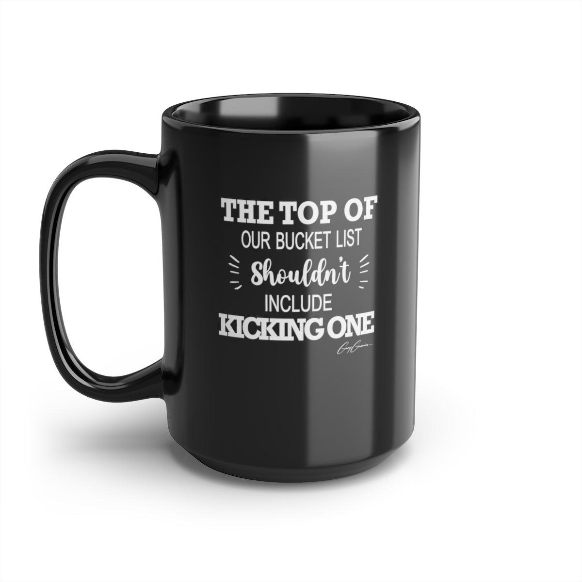 The Top of Our Bucket List Shouldn't Include Kicking One Black Ceramic Coffee Mug, 15oz