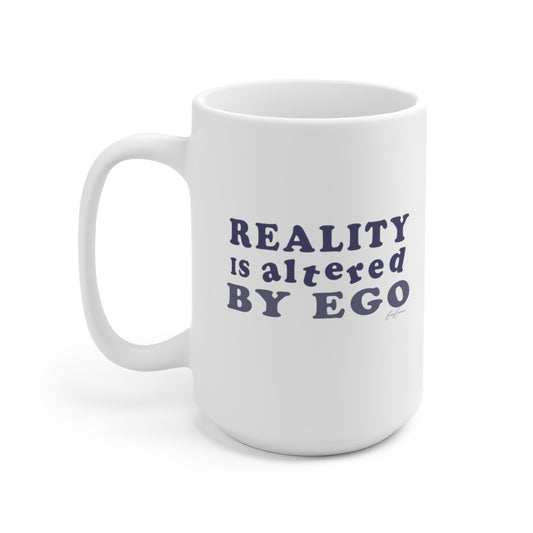 Reality is Altered By Ego White Ceramic Coffee Mug 15oz