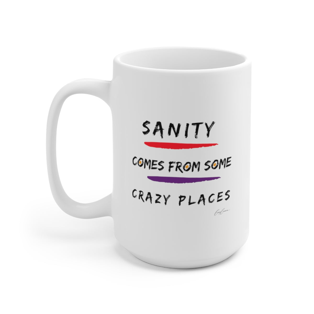 Sanity Comes From Some Crazy Places White Ceramic Coffee Mug 15oz