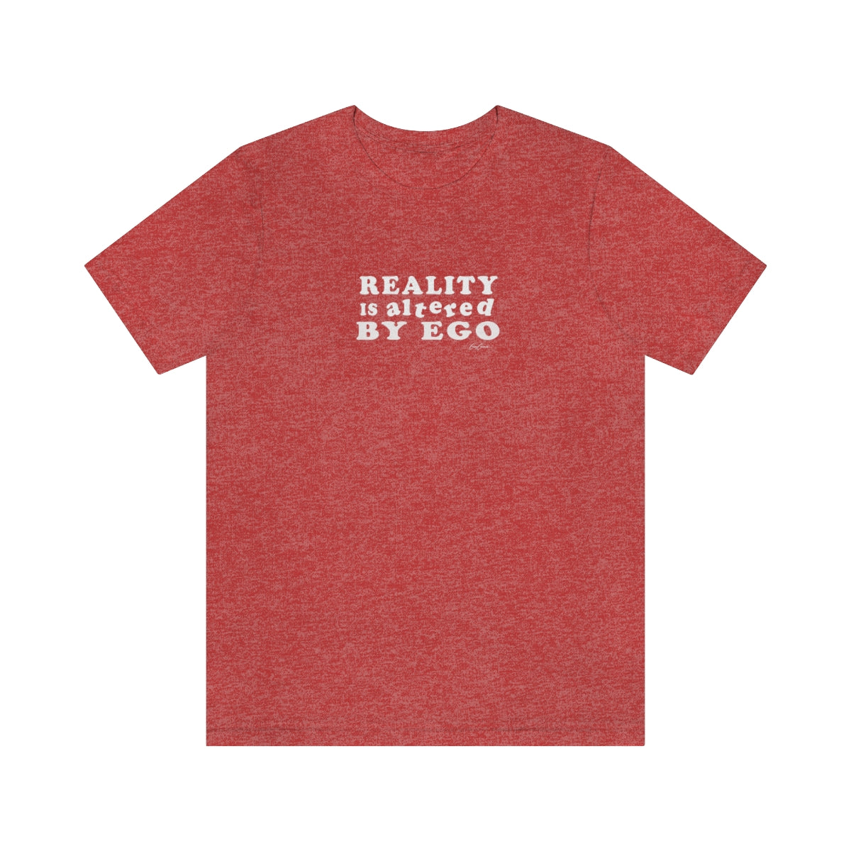 Reality Is Altered By Ego Custom Tee Shirts, Funny T-Shirts