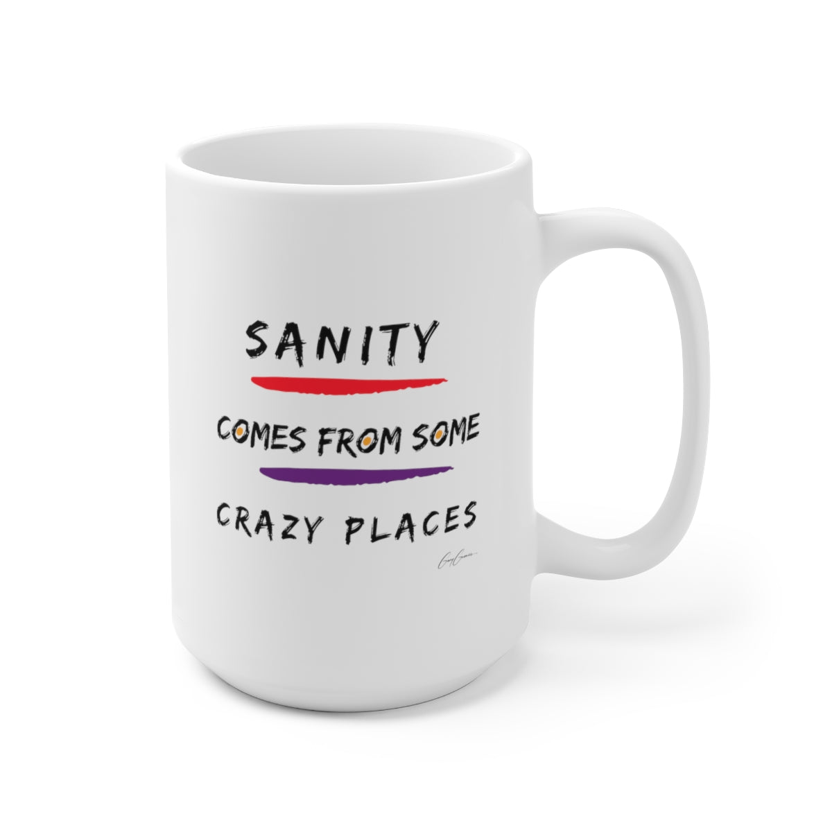 Sanity Comes From Some Crazy Places White Ceramic Coffee Mug 15oz