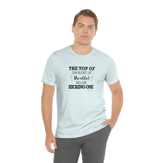 Man-wearing-Funny-T-Shirt-with-Quote-The-Top-of-Our-Bucket-List-Shouldn't-Include-Kicking-One