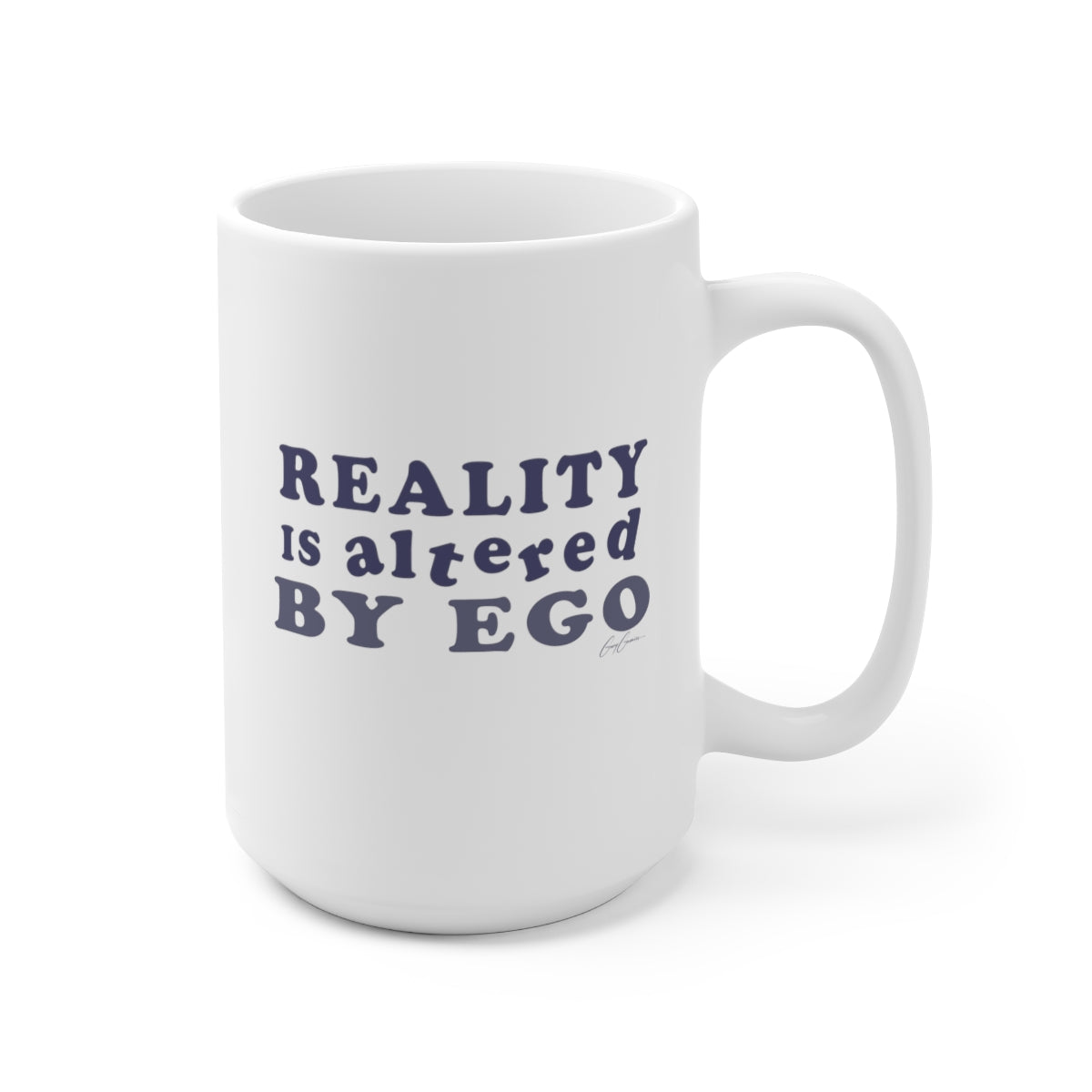 Reality is Altered By Ego White Ceramic Coffee Mug 15oz